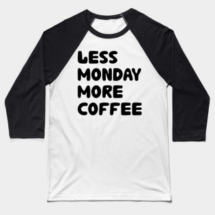 Less Monday More Coffee Baseball T-Shirt